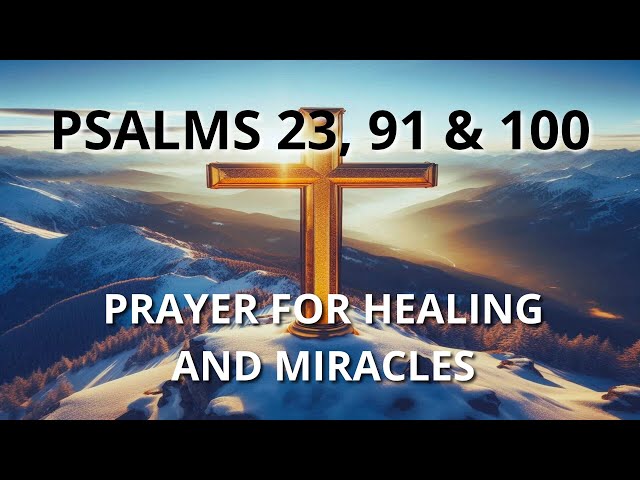 PRAYER FOR HEALING AND MIRACLES   PSALMS 23, 91 and 100