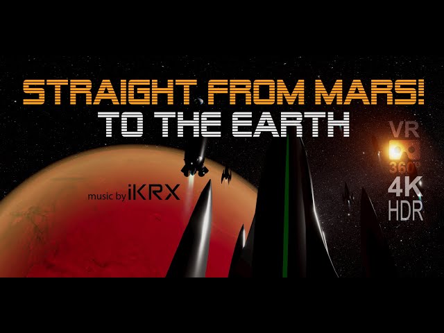 Straight From Mars! TO THE EARTH VR 360º 4K HDR