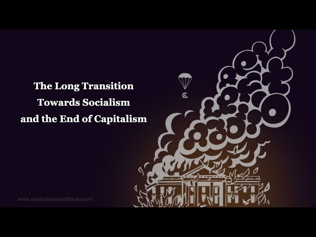 The Long Transition Towards Socialism and the End of Capitalism