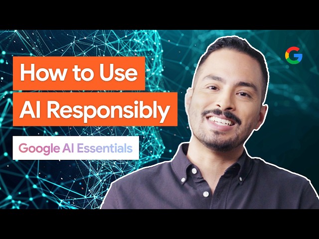 Practice Using AI Responsibly | Google AI Essentials