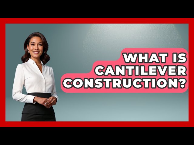 What Is Cantilever Construction? - Civil Engineering Explained