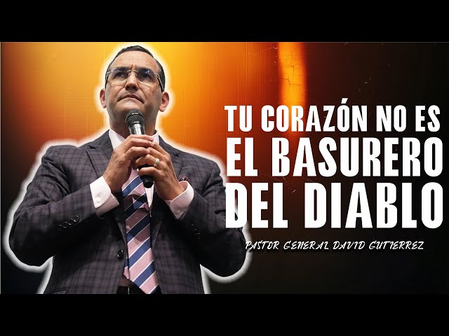 Tu Corazón No Es El Basurero Del Diablo - Pastor General David Gutierrez