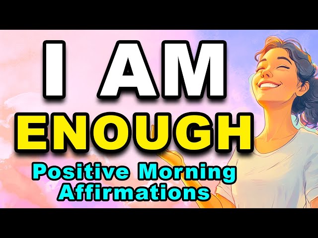 I AM Enough | Positive Morning Affirmations | Self Love, Inner Peace, Self Worth, Confidence