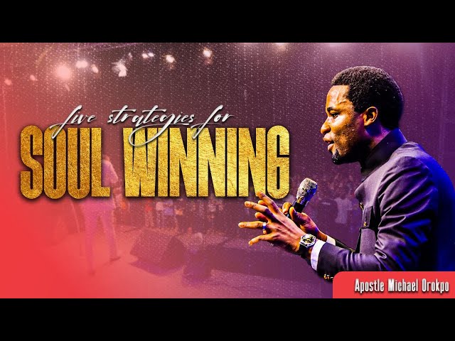 Five Strategies for Soul Winning - Apostle Michael Orokpo