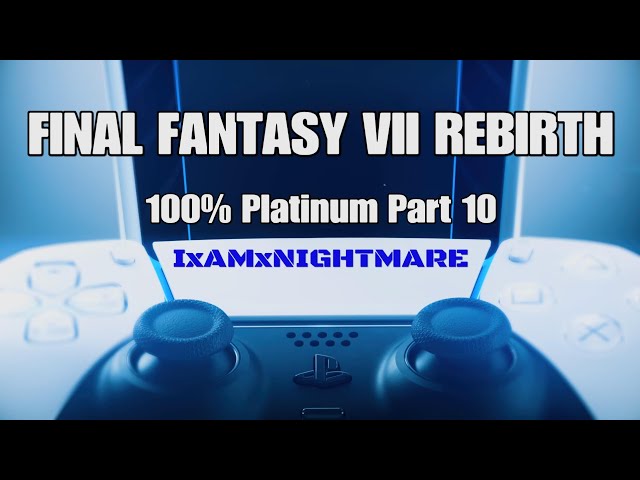 FINAL FANTASY VII REBIRTH - 100% Platinum Part 10