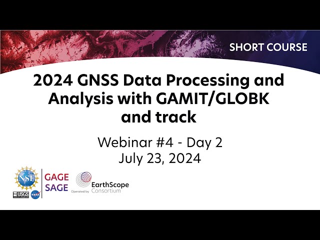 2024 GNSS Data Processing and Analysis with GAMIT/GLOBK and track Short Course | Webinar #4, Day 2