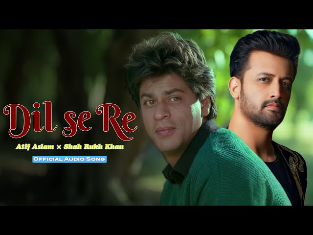 Dil Se Re - Atif Aslam ( Official Audio ) Full Audio | Shah Rukh Khan