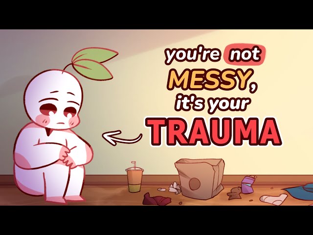 4 Signs You're NOT "Messy", It's Your Trauma