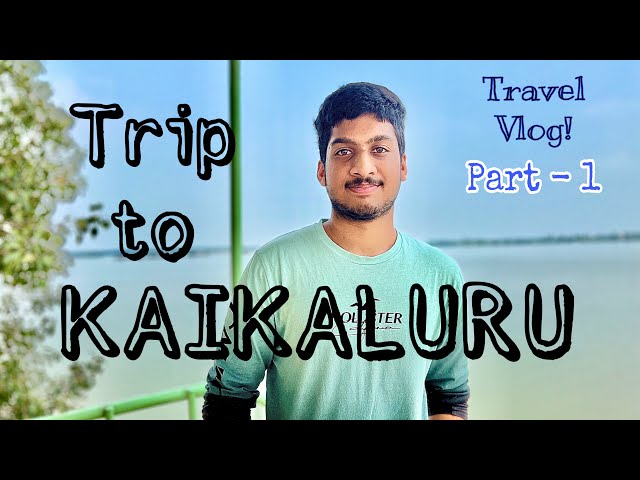 Trip To Kaikaluru - Part 1