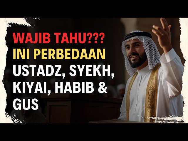 INI PENJELASAN & PERBEDAAN USTADZ, SYEIH, KIYAI, HABIB, DAN GUS???