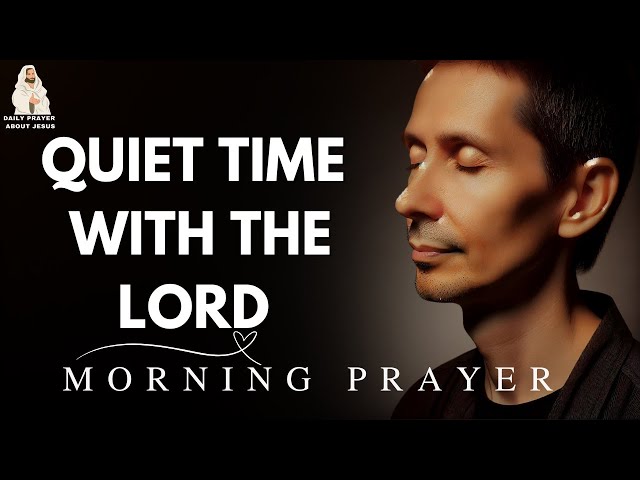 Quiet Time With The Lord | A Blessed Prayer To Start Your Day