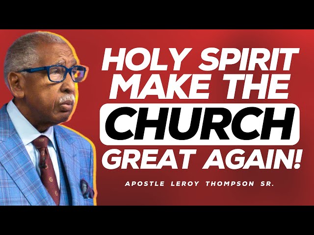 Holy Spirit, Make The Church Great Again! | Apostle Leroy Thompson Sr.