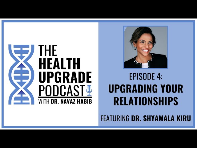 The Health Upgrade Podcast Ep04 - Upgrade Your Relationships w/ Dr. Shyamala Kiru