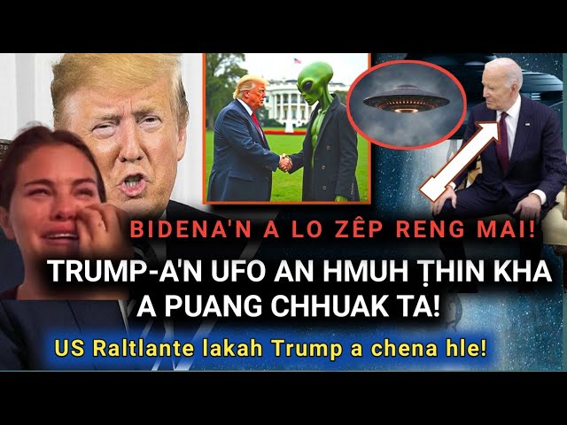 US-a UFO an hmuh ṭhin chungchang President Trump-a'n zep nei lovin a puangchhuak ta! A che na zel!