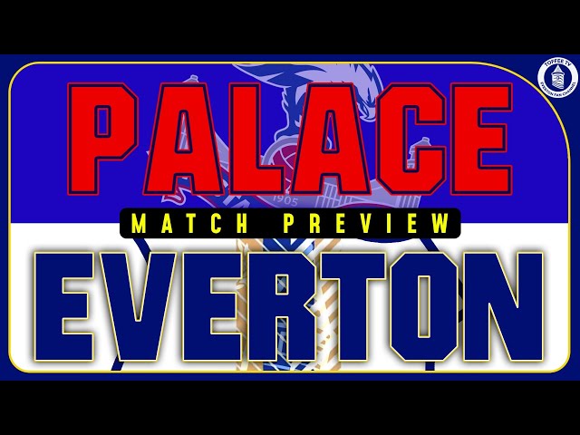 Crystal Palace V Everton | Match Preview