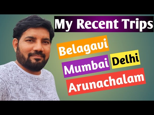 My Recent Trips II Belagavi II Mumbai II Delhi II Arunachalam