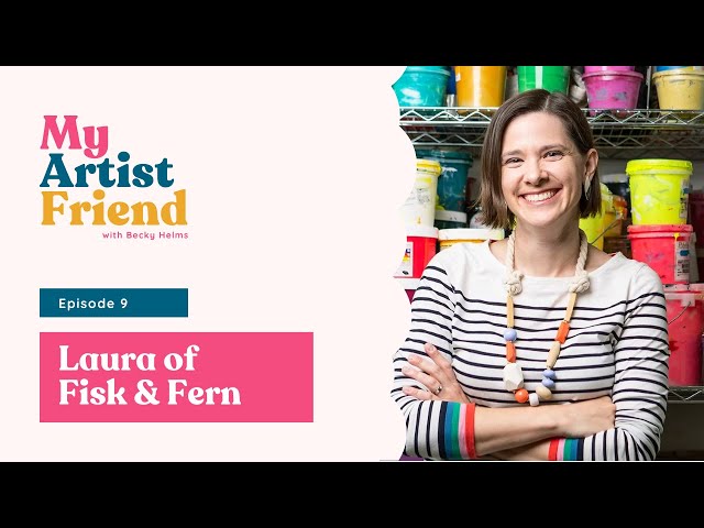 My Artist Friend - Ep 9 - Laura Fisk of Fisk & Fern