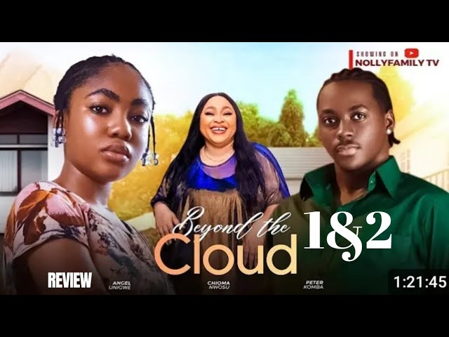 BEYOND THE CLOUD 1&2 REVIEW (LATEST NOLLYWOOD MOVIE REVIEW: ANGEL UNIGWE, PETER KOMBA, CHIOMA NWOSU