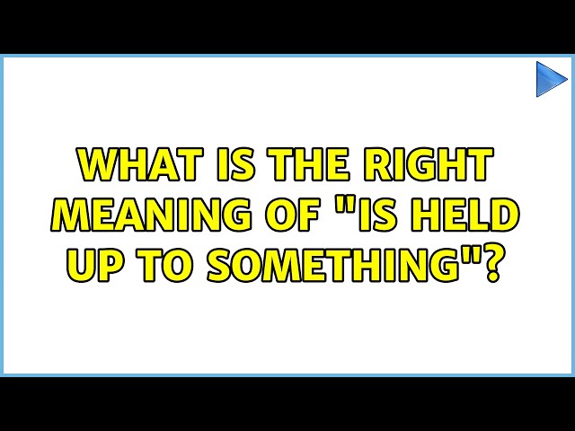 What is the right meaning of "is held up to something"?