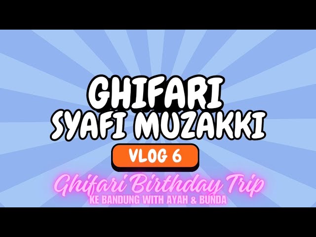 GHIFARI BIRTHDAY TRIP TO BANDUNG | VLOG 6 GHIFARI