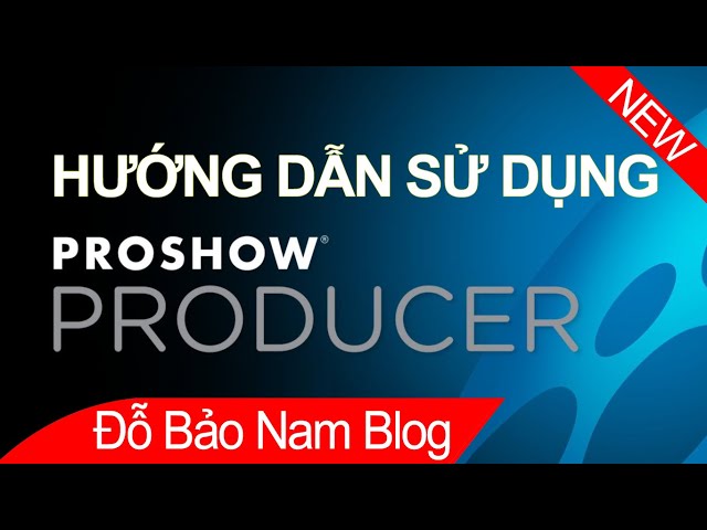 Hướng dẫn cách sử dụng Proshow Prodcuer để làm video đẹp, chuyên nghiệp