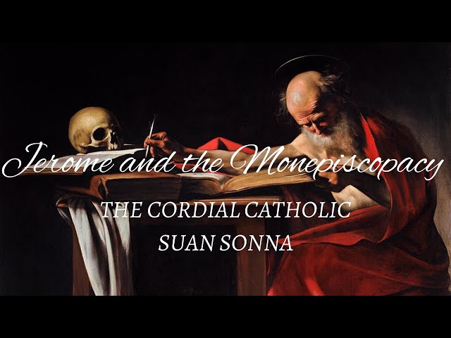 Jerome and the Monepiscopacy - Cordial Catholic & Suan Sonna