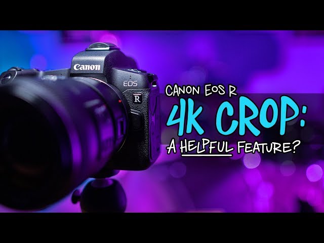 Canon EOS R Cropped 4K: Can It Be A Good Thing?