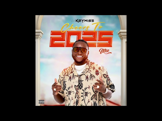 DJ Kaywise - Cheers to 2025 Mixtape