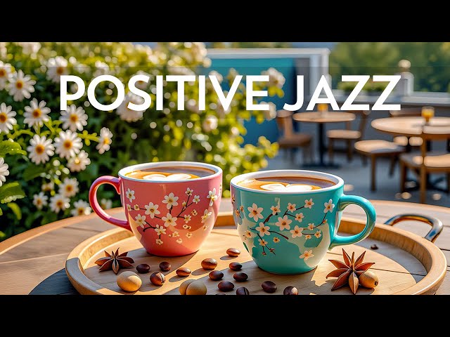 Positive Jazz & Happy Morning Bossa Nova ☕ | The Jazz Playlist That Perfects Your Spring Cafe Vibes