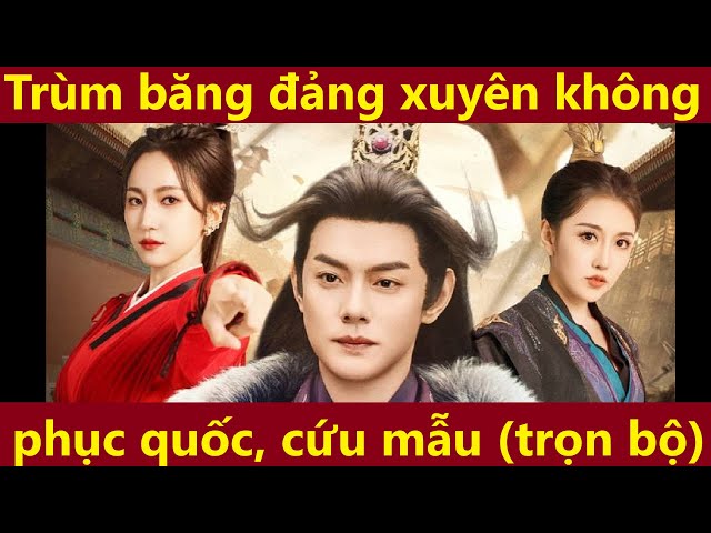 Trùm băng đảng xuyên không về cổ đại phục quốc cứu mẫu, phim xuyên không