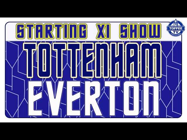 Tottenham Hotspur V Everton | Starting XI Show