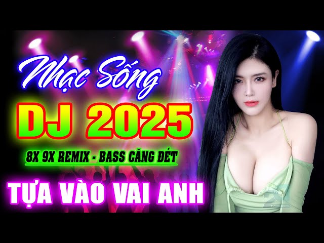 TỰA VÀO VAI ANH REMIX - NHẠC SỐNG DICSCO DJ 2025 BASS CĂNG ĐÉT - NHẠC TRẺ 8X 9X REMIX CỰC SÔI ĐỘNG