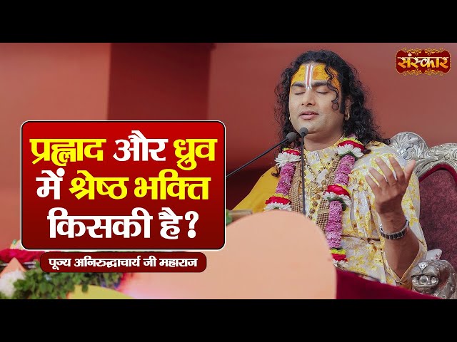 प्रह्लाद और ध्रुव में श्रेष्ठ भक्ति किसकी है ? ~ Aniruddhacharya Ji Ke Pravachan || Sanskar TV