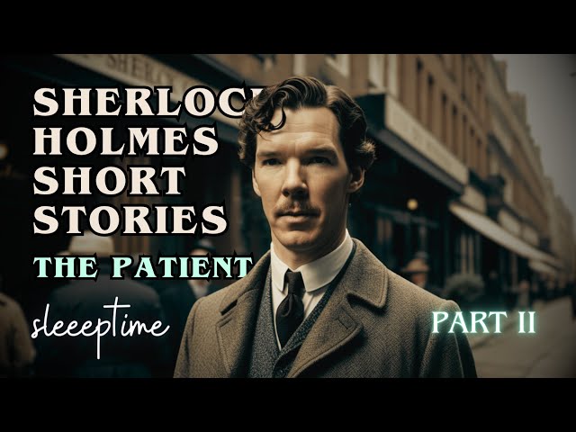 Sherlock Holmes Short Stories | The Patient | Part 2 | Sir Arthur Conan Doyle | Story for sleep