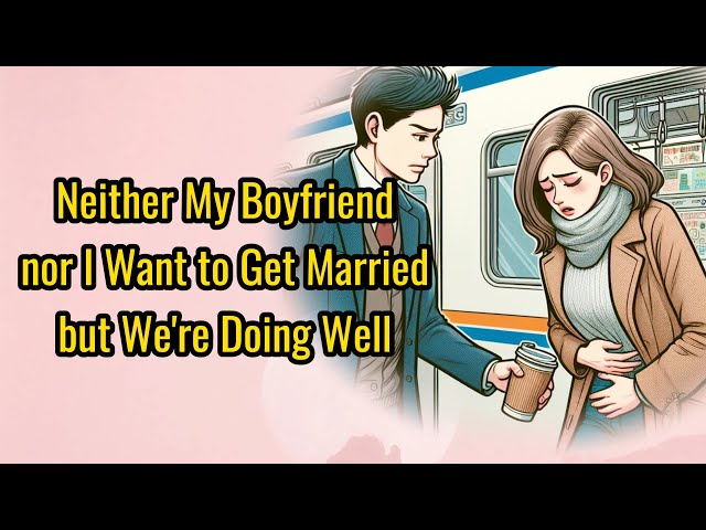 Neither My Boyfriend nor I Want to Get Married, but We're Doing Well #story  #marriage