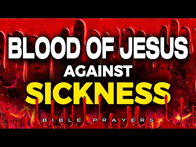 Plead BLOOD of JESUS Against Sickness, Pain, Diseases in your Body: Prayer For Healing & Deliverance