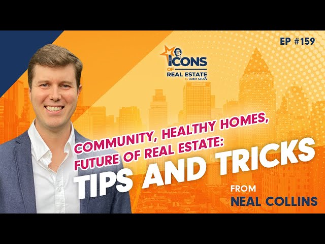 Community, Healthy Homes, Future of Real Estate: Tips And Tricks From Neal Collins - Episode 159