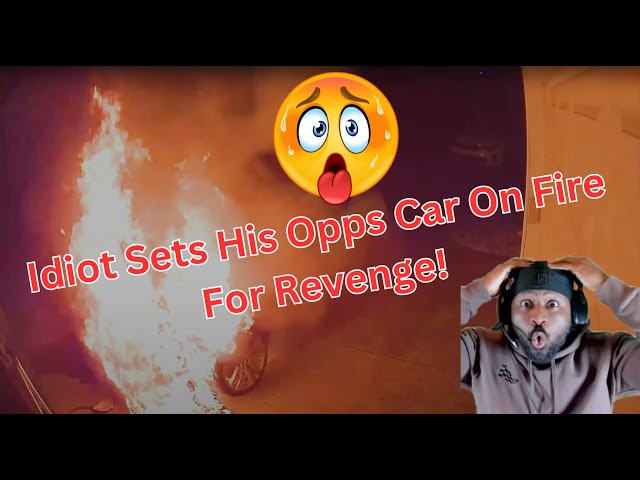 Idiots Sets Opps Car On Fire For Revenge