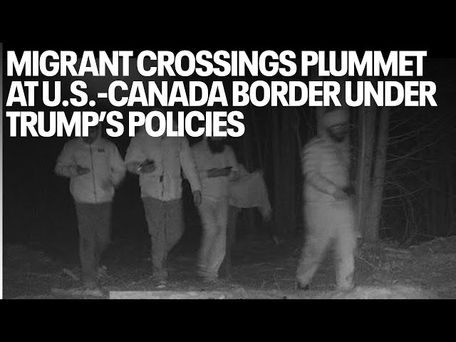 Migrant crossings plummet at U.S.-Canada border under Trump’s policies