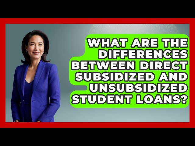 What Are the Differences Between Direct Subsidized and Unsubsidized Student Loans?