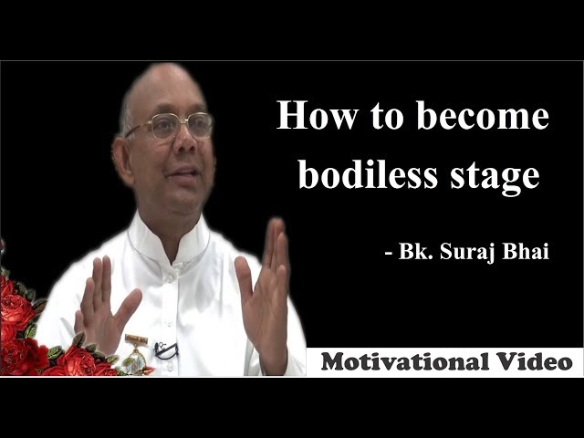 how to become bodiless stage- Bk. Suraj Bhai