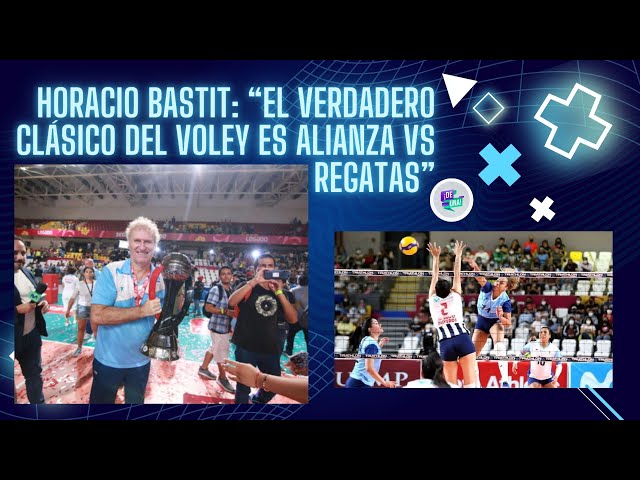 HORACIO BASTIT (DT REGATAS): "EL VERDADERO CLÁSICO DEL VOLEY PERUANO ES ALIANZA VS REGATAS"