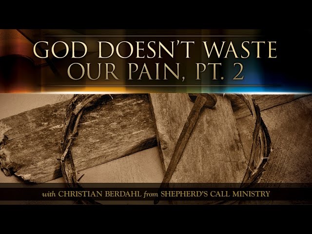 God Doesn't Waste Our Pain, Pt. 2 - Christian Berdahl - Messages of Faith