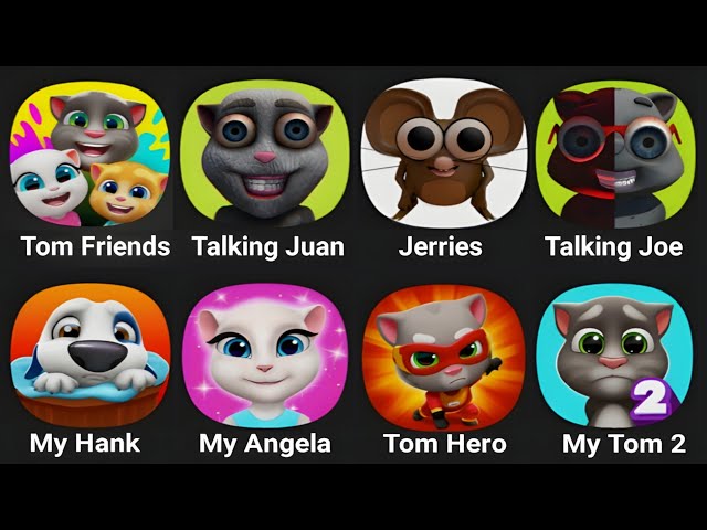 Tom Friends, Talking Juan, Jerries, Talking Joe, My Hank, My Angela, Tom Hero, My Tom 2