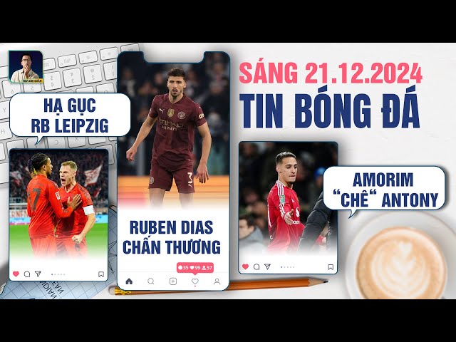 TIN BÓNG ĐÁ 21/12: BAYERN HẠ GỤC RB LEIPZIG, RUBEN DIAS CHẤN THƯƠNG,  RUBEN AMORIM “CHÊ“ ANTONY