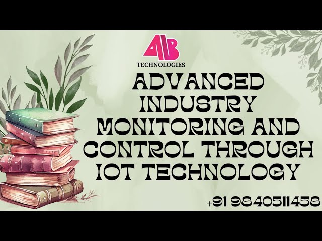 ADVANCED INDUSTRY MONITORING AND CONTROL THROUGH IOT TECHNOLOGY