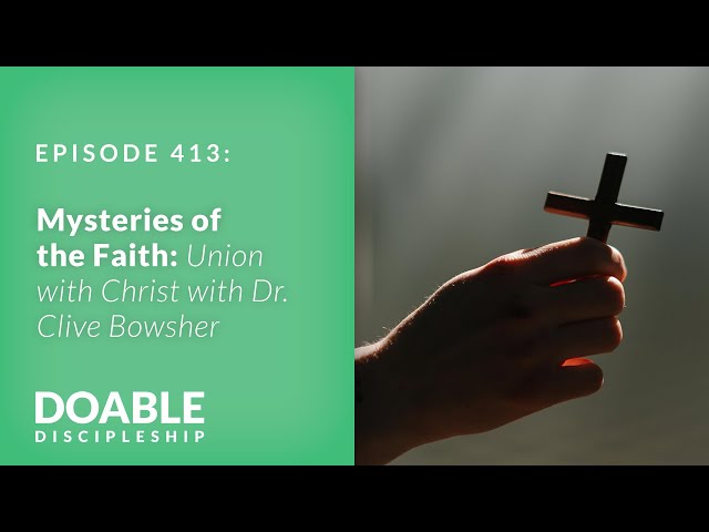 E413 Mysteries of the Faith: Union with Christ with Dr. Clive Bowsher