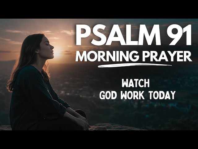 Psalm 91: A Heartfelt Morning Prayer to Start Your Day | Blessed Morning Prayer