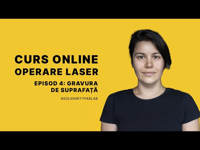 Curs Operare Laser  - Episod 4: Gravura de suprafață  - Solidarity FabLab