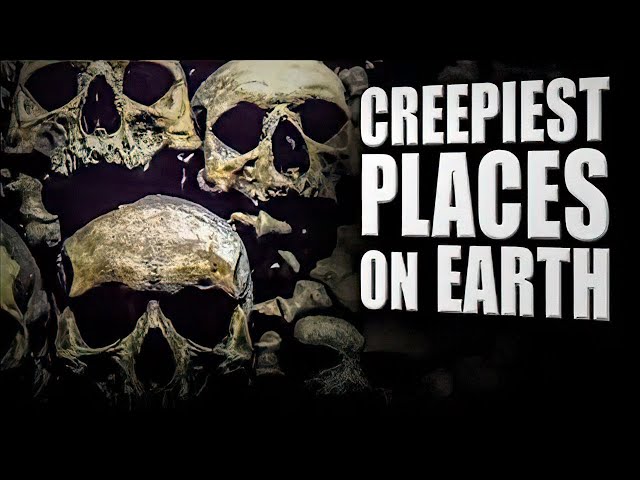 ETC Archive: Creepiest Places on Earth